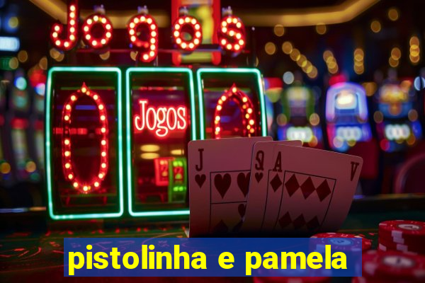 pistolinha e pamela